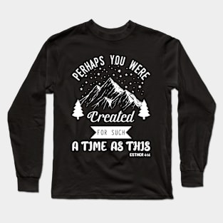 Perhaps you were created for such a time as this Long Sleeve T-Shirt